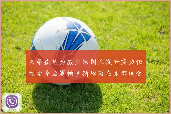 杰弗森认为威少助国王提升实力但难进季后赛帕金斯称若在东部机会更大