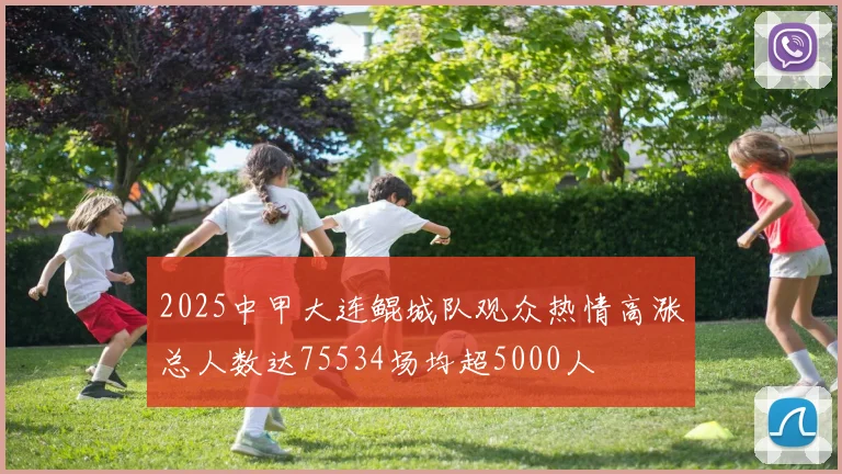 2025中甲大连鲲城队观众热情高涨总人数达75534场均超5000人